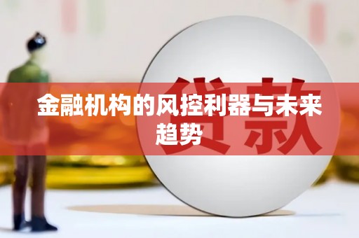 邻水金融机构的风控利器与未来趋势