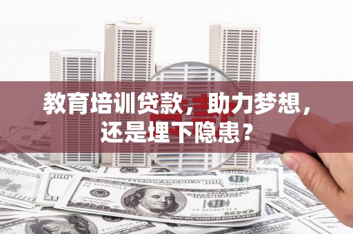 凤台教育培训贷款，助力梦想，还是埋下隐患？