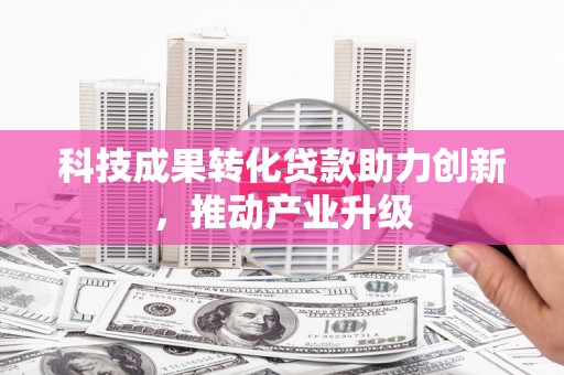 望谟科技成果转化贷款助力创新，推动产业升级