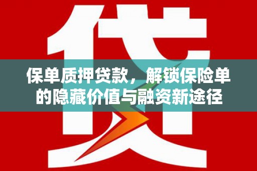 大溪保单质押贷款，解锁保险单的隐藏价值与融资新途径