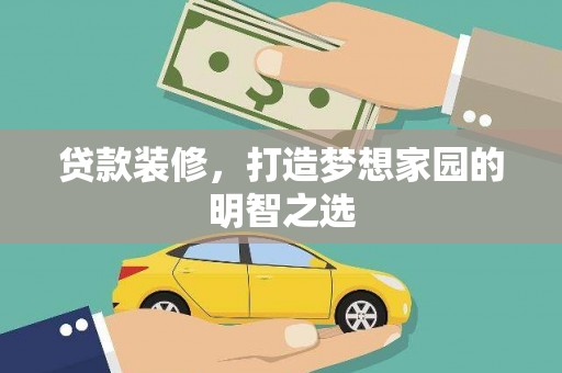 顺河贷款装修，打造梦想家园的明智之选