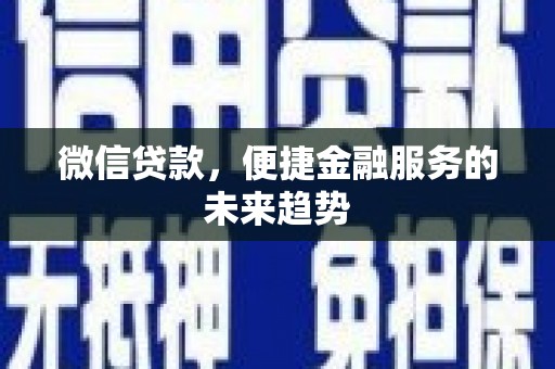韩城微信贷款，便捷金融服务的未来趋势