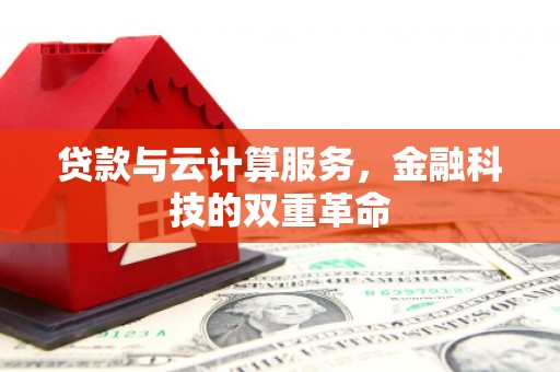 腾冲贷款与云计算服务，金融科技的双重革命