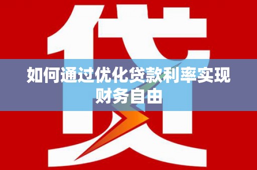 张北如何通过优化贷款利率实现财务自由