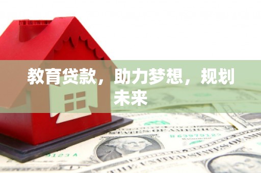 西区教育贷款，助力梦想，规划未来