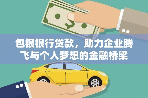 凉山包银银行贷款，助力企业腾飞与个人梦想的金融桥梁
