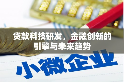 洪江贷款科技研发，金融创新的引擎与未来趋势