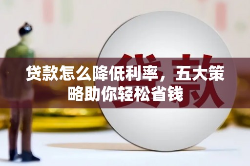 江干贷款怎么降低利率，五大策略助你轻松省钱