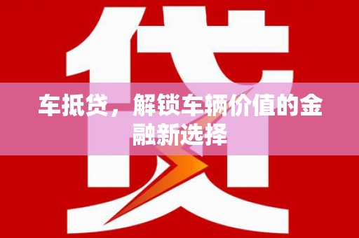 暖暖车抵贷，解锁车辆价值的金融新选择