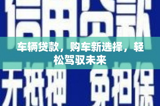 香洲车辆贷款，购车新选择，轻松驾驭未来