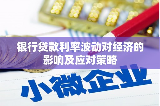 芦竹银行贷款利率波动对经济的影响及应对策略