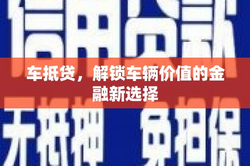鹿野车抵贷，解锁车辆价值的金融新选择
