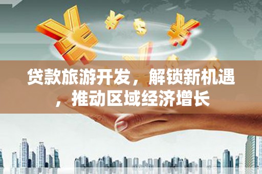 彝良贷款旅游开发，解锁新机遇，推动区域经济增长