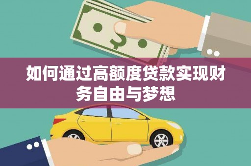 扶绥如何通过高额度贷款实现财务自由与梦想