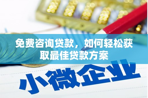和顺免费咨询贷款，如何轻松获取最佳贷款方案