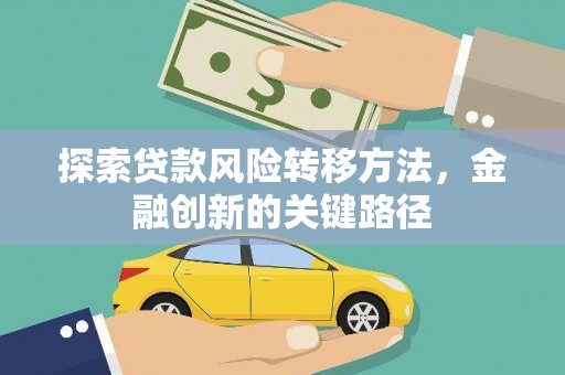 且末探索贷款风险转移方法，金融创新的关键路径