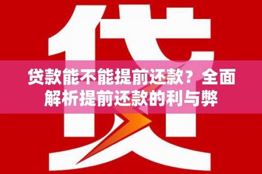 涪陵贷款能不能提前还款？全面解析提前还款的利与弊