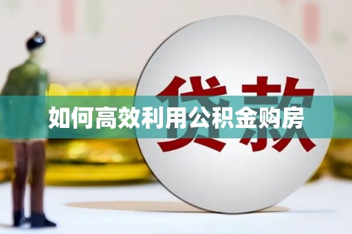 信阳如何高效利用公积金购房