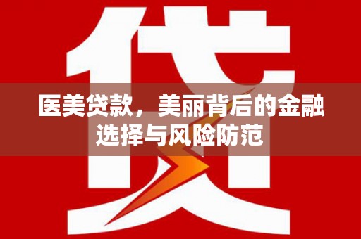 恒春医美贷款，美丽背后的金融选择与风险防范