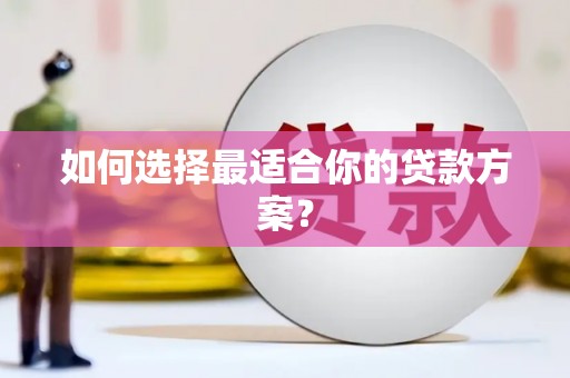 宜川如何选择最适合你的贷款方案？