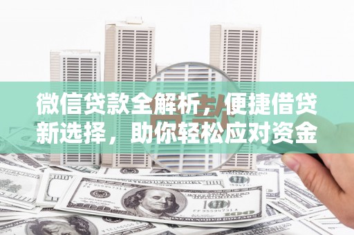 正安微信贷款全解析，便捷借贷新选择，助你轻松应对资金需求